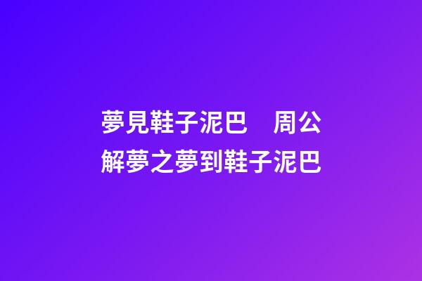 夢見鞋子泥巴　周公解夢之夢到鞋子泥巴